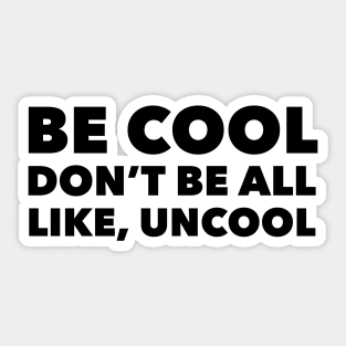 Be Cool Don't Be All Like, Uncool Sticker